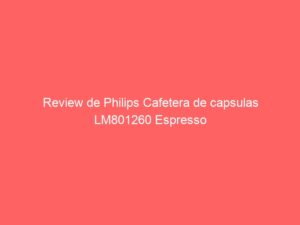 Review de Philips Cafetera de capsulas LM801260 Espresso